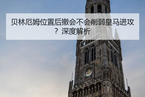 贝林厄姆位置后撤会不会削弱皇马进攻？深度解析